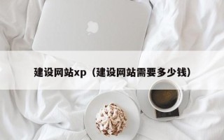 明港建设网站xp（建设网站需要多少钱）