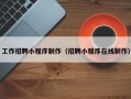 明港工作招聘小程序制作（招聘小程序在线制作）