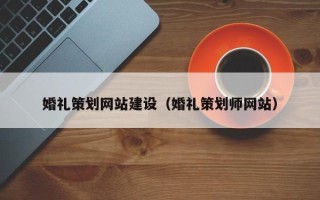 明港婚礼策划网站建设（婚礼策划师网站）